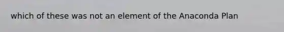 which of these was not an element of the Anaconda Plan