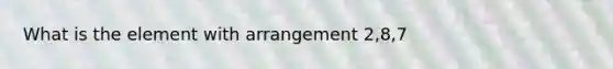 What is the element with arrangement 2,8,7