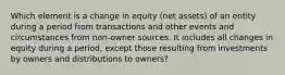 Which element is a change in equity (net assets) of an entity during a period from transactions and other events and circumstances from non-owner sources. It includes all changes in equity during a period, except those resulting from investments by owners and distributions to owners?