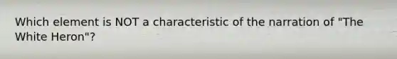Which element is NOT a characteristic of the narration of "The White Heron"?