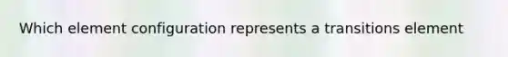 Which element configuration represents a transitions element