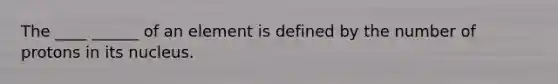 The ____ ______ of an element is defined by the number of protons in its nucleus.