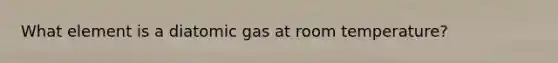 What element is a diatomic gas at room temperature?