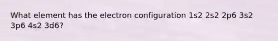 What element has the electron configuration 1s2 2s2 2p6 3s2 3p6 4s2 3d6?