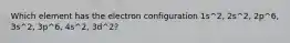 Which element has the electron configuration 1s^2, 2s^2, 2p^6, 3s^2, 3p^6, 4s^2, 3d^2?