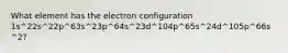 What element has the electron configuration 1s^22s^22p^63s^23p^64s^23d^104p^65s^24d^105p^66s^2?