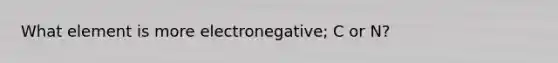 What element is more electronegative; C or N?