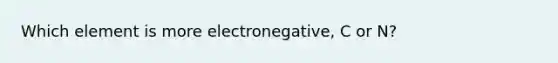 Which element is more electronegative, C or N?