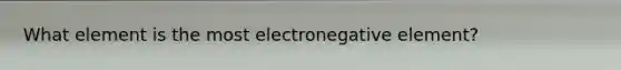 What element is the most electronegative element?