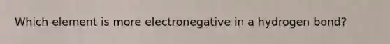 Which element is more electronegative in a hydrogen bond?