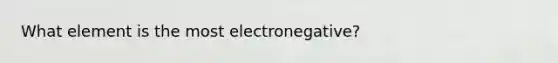 What element is the most electronegative?