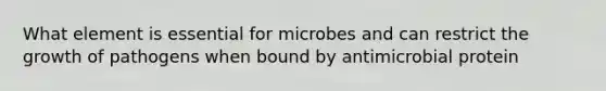 What element is essential for microbes and can restrict the growth of pathogens when bound by antimicrobial protein