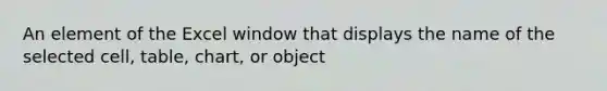 An element of the Excel window that displays the name of the selected cell, table, chart, or object