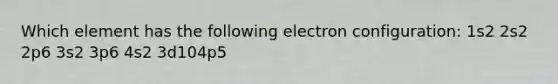 Which element has the following electron configuration: 1s2 2s2 2p6 3s2 3p6 4s2 3d104p5