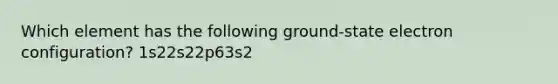 Which element has the following ground-state electron configuration? 1s22s22p63s2