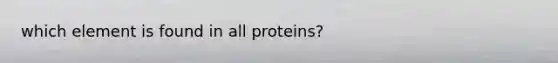 which element is found in all proteins?