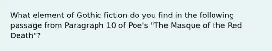 What element of Gothic fiction do you find in the following passage from Paragraph 10 of Poe's "The Masque of the Red Death"?