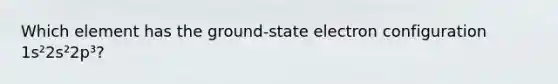 Which element has the ground-state electron configuration 1s²2s²2p³?