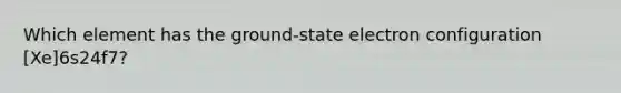 Which element has the ground-state electron configuration [Xe]6s24f7?