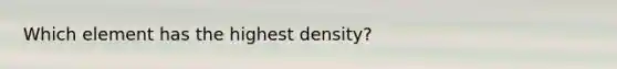 Which element has the highest density?