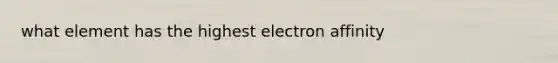 what element has the highest electron affinity