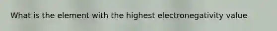 What is the element with the highest electronegativity value