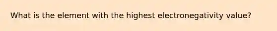 What is the element with the highest electronegativity value?