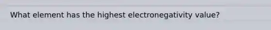 What element has the highest electronegativity value?