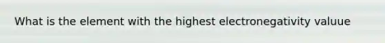 What is the element with the highest electronegativity valuue