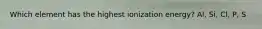 Which element has the highest ionization energy? Al, Si, Cl, P, S