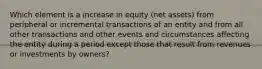 Which element is a increase in equity (net assets) from peripheral or incremental transactions of an entity and from all other transactions and other events and circumstances affecting the entity during a period except those that result from revenues or investments by owners?