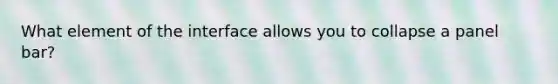 What element of the interface allows you to collapse a panel bar?