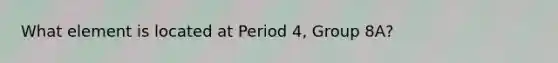 What element is located at Period 4, Group 8A?