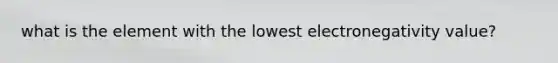 what is the element with the lowest electronegativity value?