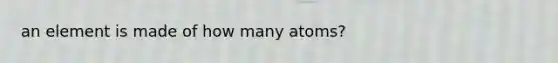 an element is made of how many atoms?