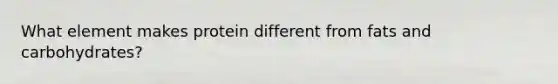 What element makes protein different from fats and carbohydrates?