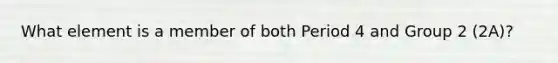 What element is a member of both Period 4 and Group 2 (2A)?