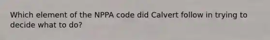 Which element of the NPPA code did Calvert follow in trying to decide what to do?