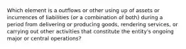 Which element is a outflows or other using up of assets or incurrences of liabilities (or a combination of both) during a period from delivering or producing goods, rendering services, or carrying out other activities that constitute the entity's ongoing major or central operations?