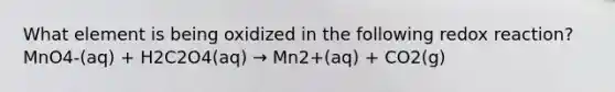 What element is being oxidized in the following redox reaction? MnO4-(aq) + H2C2O4(aq) → Mn2+(aq) + CO2(g)