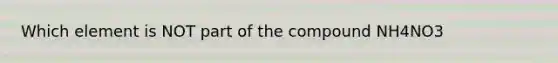 Which element is NOT part of the compound NH4NO3