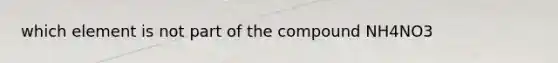 which element is not part of the compound NH4NO3