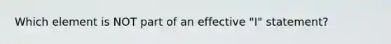 Which element is NOT part of an effective "I" statement?