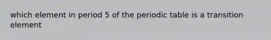 which element in period 5 of the periodic table is a transition element