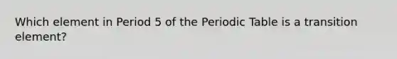 Which element in Period 5 of the Periodic Table is a transition element?