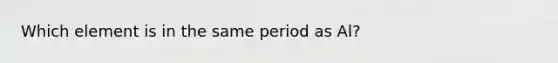 Which element is in the same period as Al?