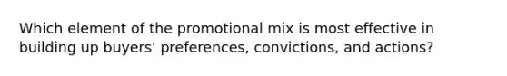 Which element of the promotional mix is most effective in building up​ buyers' preferences,​ convictions, and​ actions?