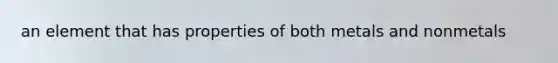 an element that has properties of both metals and nonmetals