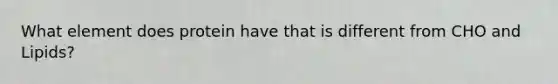 What element does protein have that is different from CHO and Lipids?