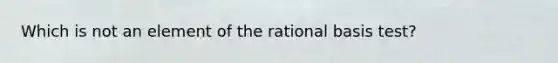 Which is not an element of the rational basis test?